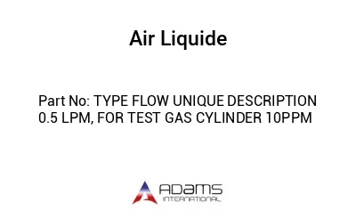 TYPE FLOW UNIQUE DESCRIPTION 0.5 LPM, FOR TEST GAS CYLINDER 10PPM